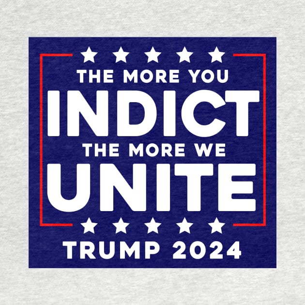 The More You Indict The More We Unite MAGA Trump Indictment by Sunoria